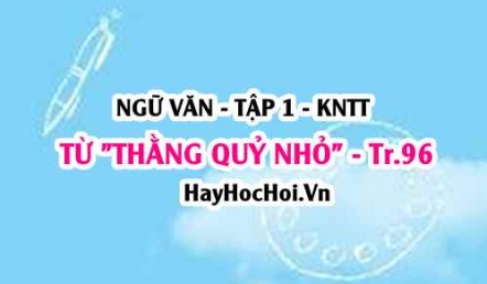 Soạn bài Từ Thằng quỷ nhỏ của Nguyễn Nhật Ánh trang 96 Ngữ văn lớp 9 tập 1 Kết nối tri thức